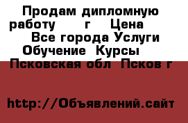 Продам дипломную работу 2017 г  › Цена ­ 5 000 - Все города Услуги » Обучение. Курсы   . Псковская обл.,Псков г.